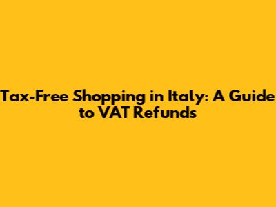 Tax-Free Shopping in Italy: A Guide to VAT Refunds