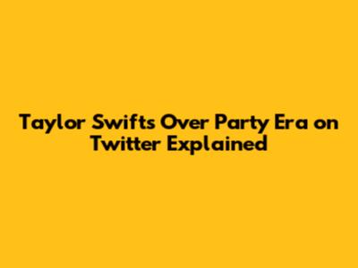 Taylor Swift's "Over Party" Era on Twitter Explained