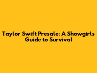 Taylor Swift Presale: A Showgirl's Guide to Survival