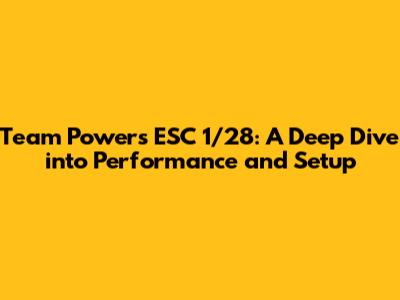 Team Powers ESC 1/28: A Deep Dive into Performance and Setup