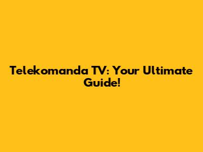 Telekomanda TV: Your Ultimate Guide!