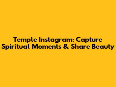 Temple Instagram: Capture Spiritual Moments & Share Beauty