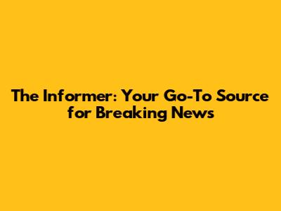 The Informer: Your Go-To Source for Breaking News