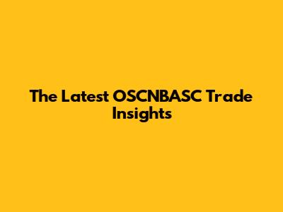 The Latest OSCNBASC Trade Insights