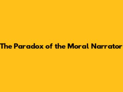 The Paradox of the Moral Narrator
