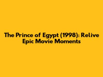 The Prince of Egypt (1998): Relive Epic Movie Moments