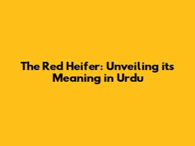 The Red Heifer: Unveiling its Meaning in Urdu