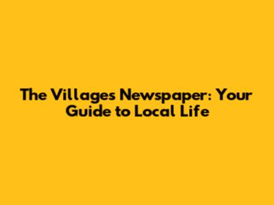 The Villages Newspaper: Your Guide to Local Life