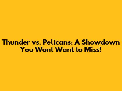 Thunder vs. Pelicans: A Showdown You Won't Want to Miss!