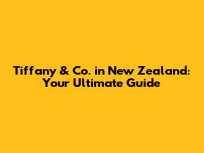 Tiffany & Co. in New Zealand: Your Ultimate Guide