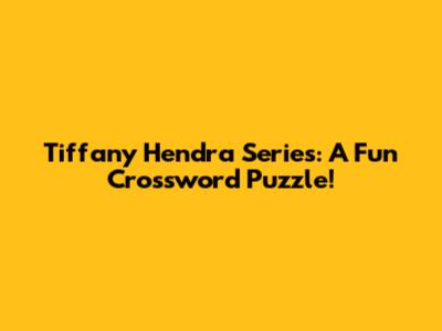 Tiffany Hendra Series: A Fun Crossword Puzzle!