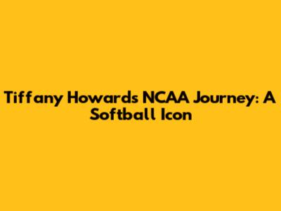 Tiffany Howard's NCAA Journey: A Softball Icon