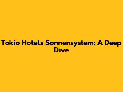 Tokio Hotel's Sonnensystem: A Deep Dive