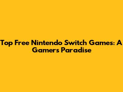 Top Free Nintendo Switch Games: A Gamer's Paradise