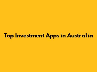 Top Investment Apps in Australia