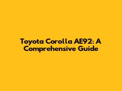 Toyota Corolla AE92: A Comprehensive Guide