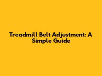 Treadmill Belt Adjustment: A Simple Guide