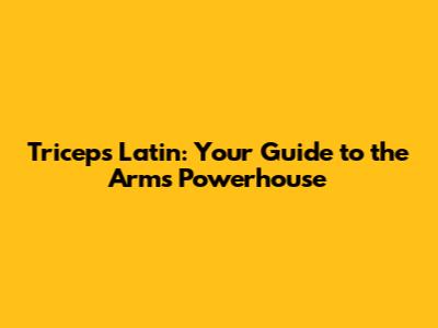 Triceps Latin: Your Guide to the Arm's Powerhouse