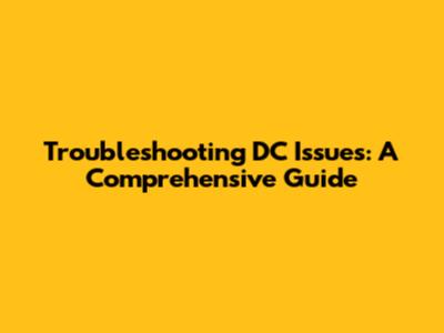 Troubleshooting DC Issues: A Comprehensive Guide