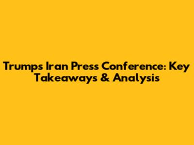 Trump's Iran Press Conference: Key Takeaways & Analysis