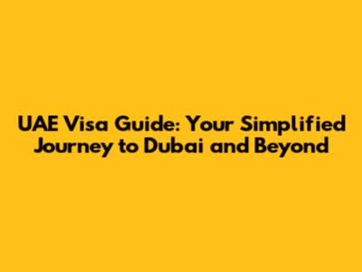 UAE Visa Guide: Your Simplified Journey to Dubai and Beyond