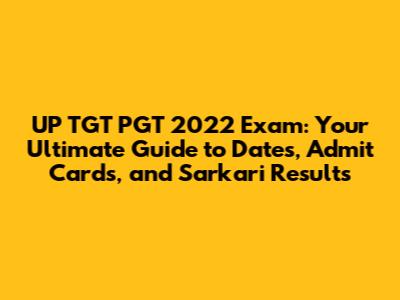 UP TGT PGT 2022 Exam: Your Ultimate Guide to Dates, Admit Cards, and Sarkari Results