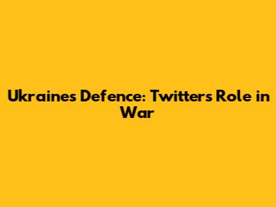 Ukraine's Defence: Twitter's Role in War