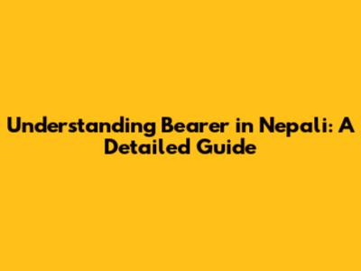 Understanding 'Bearer' in Nepali: A Detailed Guide