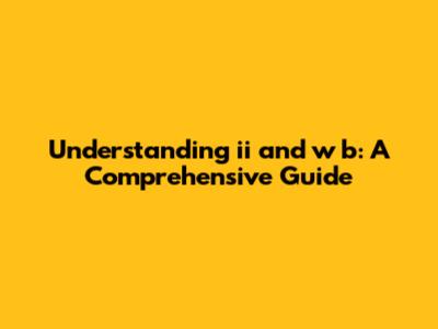 Understanding 'ii' and 'w b': A Comprehensive Guide