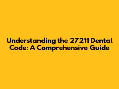 Understanding the 27211 Dental Code: A Comprehensive Guide