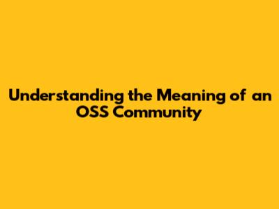 Understanding the Meaning of an OSS Community