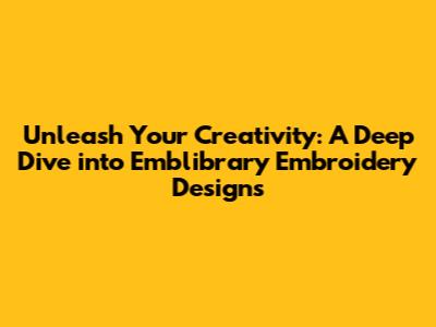 Unleash Your Creativity: A Deep Dive into Emblibrary Embroidery Designs