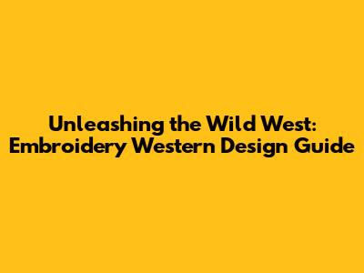 Unleashing the Wild West: Embroidery Western Design Guide