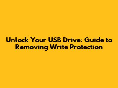 Unlock Your USB Drive: Guide to Removing Write Protection