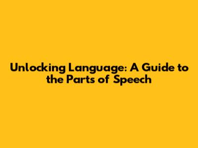 Unlocking Language: A Guide to the Parts of Speech