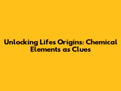 Unlocking Life's Origins: Chemical Elements as Clues