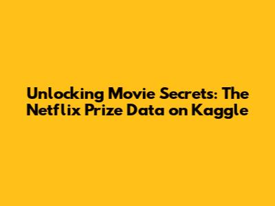 Unlocking Movie Secrets: The Netflix Prize Data on Kaggle