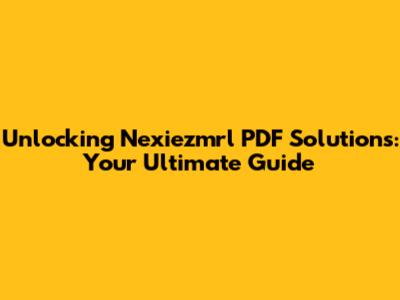 Unlocking Nexiezmrl PDF Solutions: Your Ultimate Guide