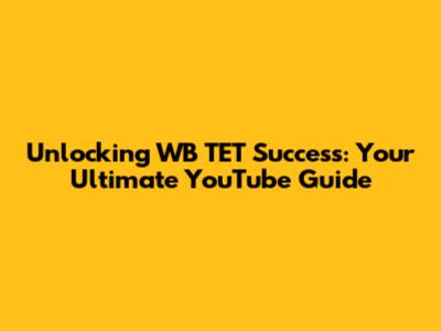 Unlocking WB TET Success: Your Ultimate YouTube Guide