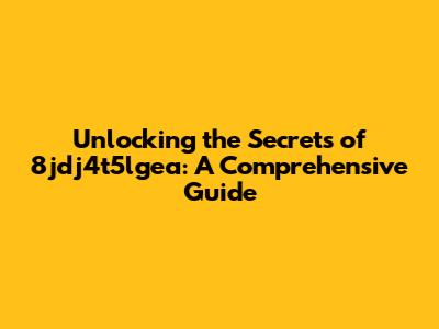 Unlocking the Secrets of 8jdj4t5lgea: A Comprehensive Guide