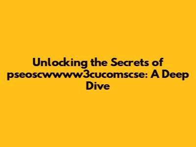 Unlocking the Secrets of pseoscwwww3cucomscse: A Deep Dive