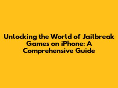 Unlocking the World of Jailbreak Games on iPhone: A Comprehensive Guide