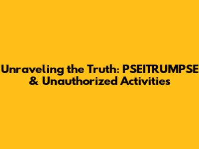 Unraveling the Truth: PSEITRUMPSE & Unauthorized Activities