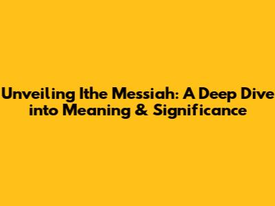 Unveiling 'Ithe Messiah': A Deep Dive into Meaning & Significance