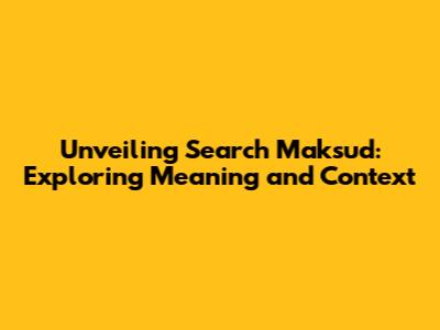 Unveiling 'Search Maksud': Exploring Meaning and Context