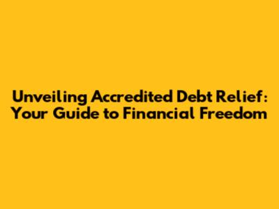 Unveiling Accredited Debt Relief: Your Guide to Financial Freedom