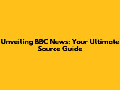Unveiling BBC News: Your Ultimate Source Guide
