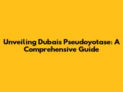 Unveiling Dubai's Pseudoyotase: A Comprehensive Guide