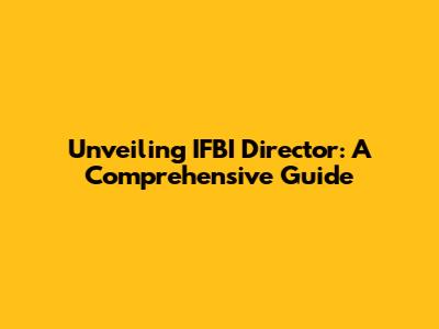 Unveiling IFBI Director: A Comprehensive Guide
