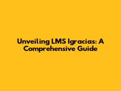 Unveiling LMS Igracias: A Comprehensive Guide